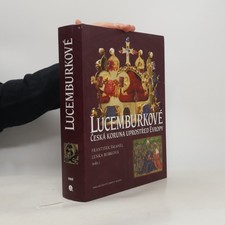 Lucemburkové. Česká koruna uprostřed Evro...