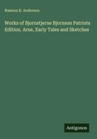 Rasmus B. Anderson | Works Of Bjornstjerne Bjornson Patriots Edition. Arne,...