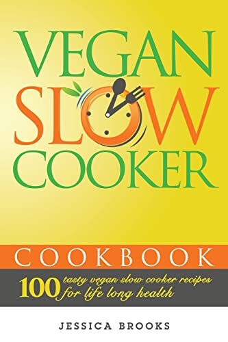 Vegan Slow Cooker Cookbook: 100 Tasty Vegan Slow Cooker Recipes For Life Lon...