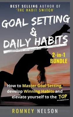 Goal Setting and Daily Habits 2-in-1 Bundle: How to Master Goal Setting, Develop