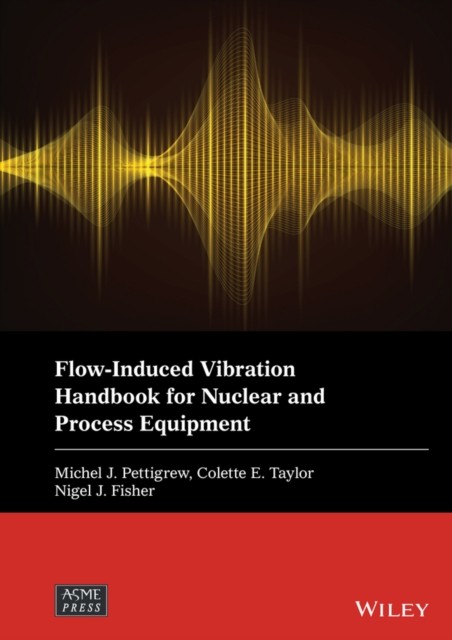 Flow–Induced Vibration Handbook for Nuclear and Process Equipment Pettigrew