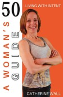 A Woman's Guide 50: A Woman's Guide To Living With Intent Catherine Wall Buch