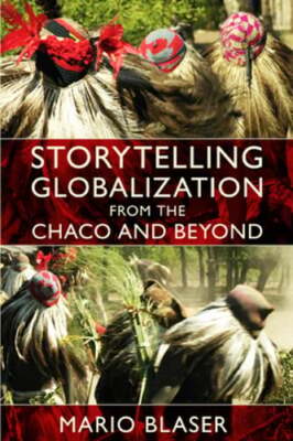 Storytelling Globalization from the Chaco and Beyond by Mario Blaser: New