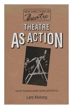 Theatre as Action: Soviet Russian Avant-Garde Aesthetics by Kleberg, Lars