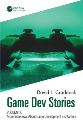 Game Dev Stories Volume 2: More Interviews About Game Development and Culture by