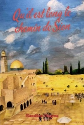 Qu'il est long le chemin de Sion: A la recherche de mes racines by Claudine Ohay
