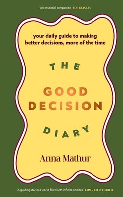 The Good Decision Diary: Your daily guide to making better decisions, more of th