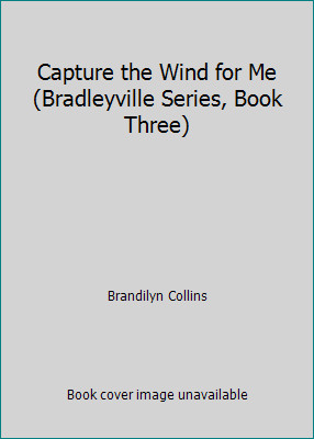 Capture the Wind for Me (Bradleyville Series, Book Three) by Brandilyn Collins