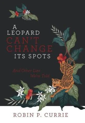 A Leopard Can't Change Its Spots: And Other Lies We'Re Told by Currie, Robin P. - Picture 1 of 2