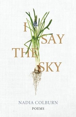 I Say the Sky: Poems (University Press of Kentu, Colburn Paperback..