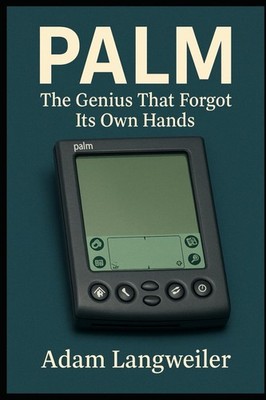 Palm: The Genius That Forgot Its Own Hands - Pioneer of PDA Revolution