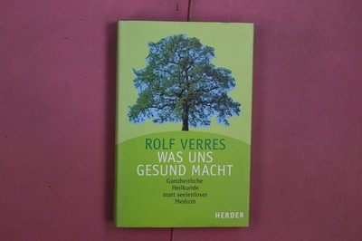 352108 Rolf Verres WAS UNS GESUND MACHT Herder Ganzheitliche Heilkunde statt