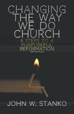 Die Art und Weise ändern, wie wir Kirche machen: 8 Schritte zu einer zielgerichteten Reformation von Johannes W...