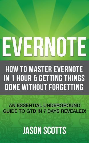 Evernote : How to Master Evernote in 1 Hour and Getting Things Done ...