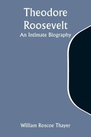 Theodore Roosevelt | An Intimate Biography | William Roscoe Thayer | Taschenbuch