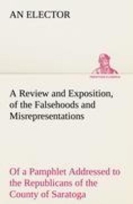 An Elector | A Review and Exposition, of the Falsehoods and...