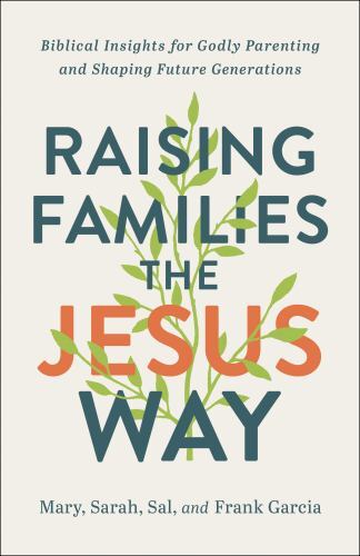 Raising Families the Jesus Way : Biblical Insights for Godly Parenting and ...