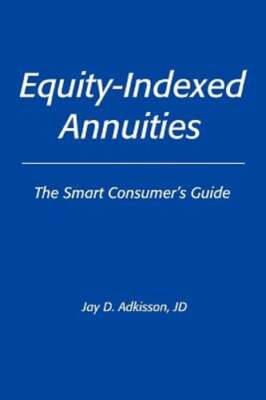 Equity-Indexed Annuities: The Smart Consumer's Guide by Jay D Adkisson Jd: New