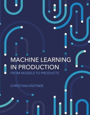 MACHINE LEARNING IN PRODUCTION by KASTNER, CHRISTIAN Hardback Self Help Business