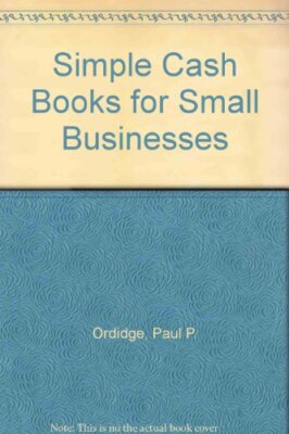 SIMPLE CASH BOOKS FOR SMALL BUSINESSES By PAUL D. ORDIDGE. 97818