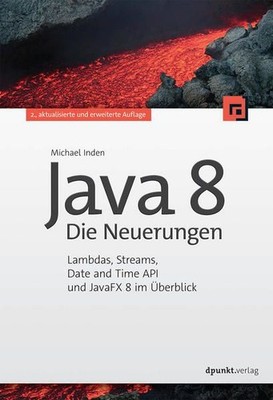 Java 8 ? Die Neuerungen: Lambdas, Streams, Date And Time API und JavaFX 8 im Übe