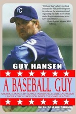 A BASEBALL GUY: FORMER KANSAS CITY ROYALS FARMHAND, SCOUT, By Guy Hansen & Tom