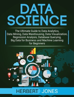 Data Science: The Ultimate Guide To Data Analytics, Data Mining, Data Wareh...