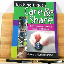 Teaching Kids to Care and Share: 300+ Mission and Service Ideas for Children