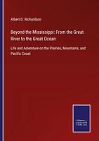Albert D. Richardson | Beyond The Mississippi: From The Great River To The...