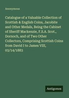 Anonymous | Catalogue Of A Valuable Collection Of Scottish & English Coins,...
