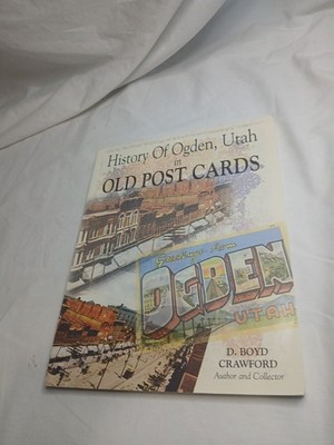 History of Ogden Utah in Old Post Cards D. Boyd Crawford 1991 Weber County Rail