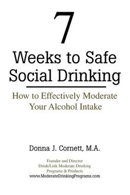 7 Weeks to Safe Social Drinking: How to Effectively Moderate Your Alcohol In...