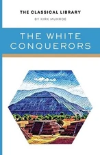 The White Conquerors: A Tale of Toltec and Aztec by Kirk Munroe Paperback Book