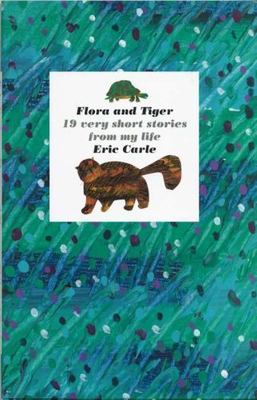 Flora and Tiger: 19 Very Short Stories from My Life by Carle, Eric