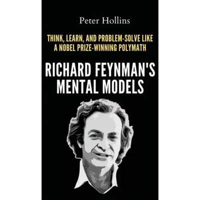 Richard Feynman's Mental Models: How to Think, Learn, and Problem-Solve Like a N