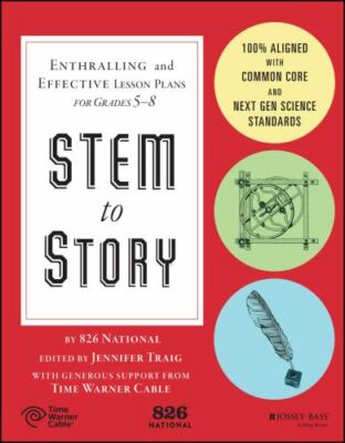 Stem to Story: Enthralling and Effective Lesson Plans for Grades 5-8 by 826 Nati