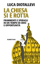 Luca Diotallevi La Chiesa si è rotta. Frammenti e spiragli in un tempo d (Poche)