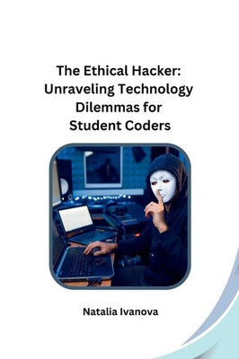 The Ethical Hacker | Unraveling Technology Dilemmas for Student Coders | Ivanova