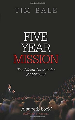 Five Year Mission: The Labour Party under Ed Miliband By Tim Bale
