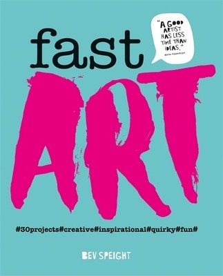 Fast Art: Art to create, make, snap an..., Speight, Bev