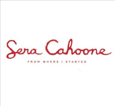 SERA CAHOONE - FROM WHERE I STARTED [SLIPCASE] * NEW CD