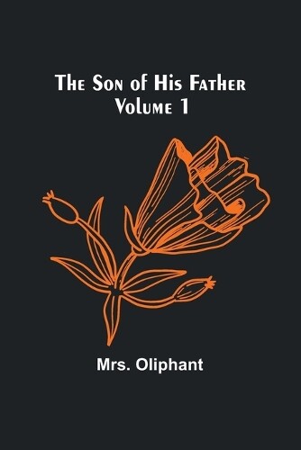 Mrs. Oliphant Oliphant The Son of His Father; Volume 1 (Tascabile)