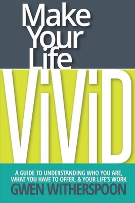 Make Your Life Vivid: A Guide to Understanding Who You Are, What You Have to Off