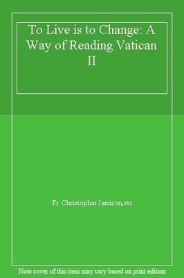 To Live is to Change: A Way of Reading Vatican II,Fr. Christophe