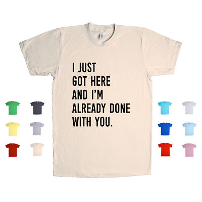 I Just Got Here And I'm Already Done With You. patience mood Unisex T Shirt