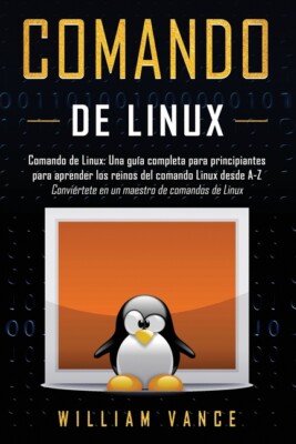 Comando De Linux: Una Gu?A Completa Para Principiantes Para Aprender Los Re...