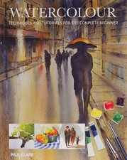 Watercolour: Techniques and Tutorials for the Complete Beginner Art Techniques