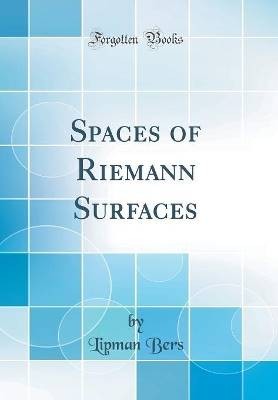 Spaces of Riemann Surfaces (Classic Reprint), Lipm