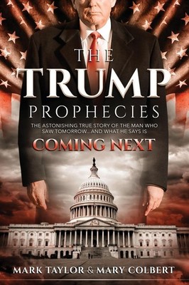 The Trump Prophecies: The Astonishing True Story of the Man Who Saw Tomorrow...