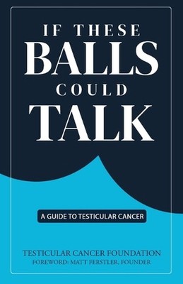 If These Balls Could Talk: A Guide to Testicular Cancer by Tcf Testicular Cancer